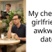 My cheating girlfriends awkward date.