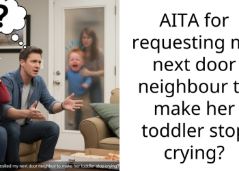 AITA for requesting my next door neighbour to make her toddler stop crying?