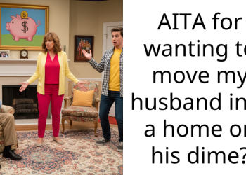 AITA for wanting to move my husband into a home on his dime?