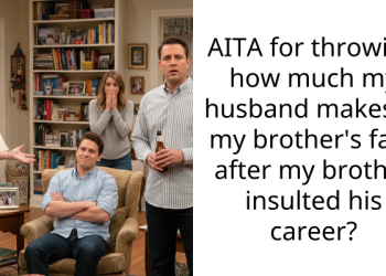 AITA for throwing how much my husband makes in my brother’s face after my brother insulted his career?