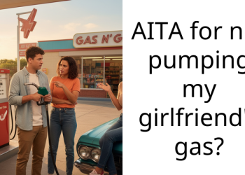 AITA for not pumping my girlfriend’s gas?