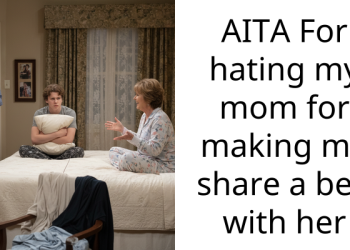 AITA For hating my mom for making me share a bed with her