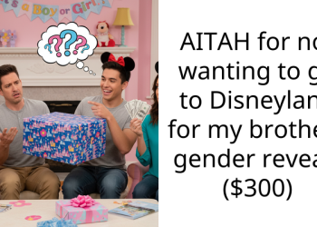 AITAH for not wanting to go to Disneyland for my brothers gender reveal? ($300)