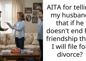 AITA for telling my husband that if he doesn’t end his friendship than I will file for divorce?