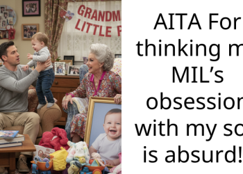 AITA For thinking my MIL’s obsession with my son is absurd!?