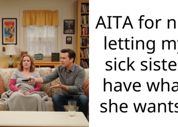 AITA for not letting my sick sister have what she wants?