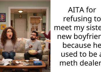 AITA for refusing to meet my sister’s new boyfriend because he used to be a meth dealer?