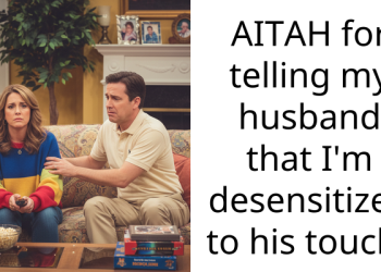 AITAH for telling my husband that I’m desensitized to his touch?