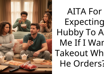 AITA For Expecting Hubby To Ask Me If I Want Takeout When He Orders??