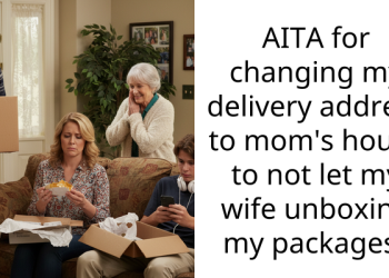AITA for changing my delivery address to mom’s house to not let my wife unboxing my packages?