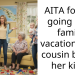 AITA for not going on a family vacation if my cousin brings her kids?