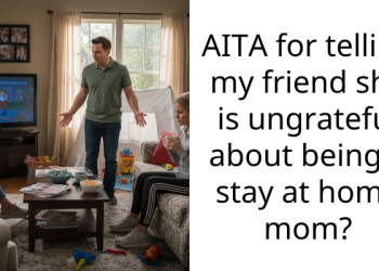 AITA for telling my friend she is ungrateful about being a stay at home mom?