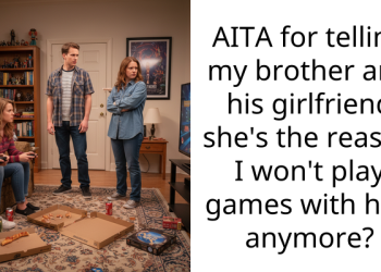 AITA for telling my brother and his girlfriend she’s the reason I won’t play games with him anymore?
