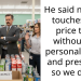 He said nobody touches the price tags without his personal check and presence, so we didn’t