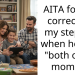 AITA for not correcting my stepson when he said “both of his mom’s”?