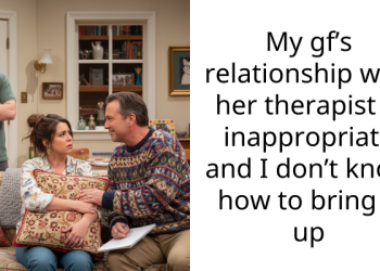My gf’s relationship with her ther***st is inappropriate and I don’t know how to bring it up