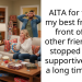 AITA for telling my best friend in front of our other friends she stopped being supportive of me a long time ago?