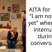 AITA for saying “I am not done yet” when I was interrupted during a conversation?