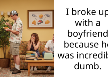 I broke up with a boyfriend because he was incredibly dumb.