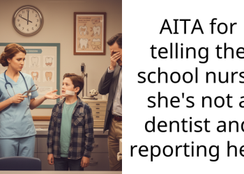 AITA for telling the school nurse she’s not a dentist and reporting her?