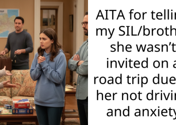 AITA for telling my SIL/brother she wasn’t invited on a road trip due to her not driving and anxiety