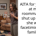 AITA for yelling at my roommate to shut up while she was facetiming her family?