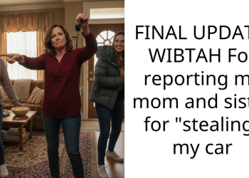 FINAL UPDATE: WIBTAH For reporting my mom and sister for “stealing” my car