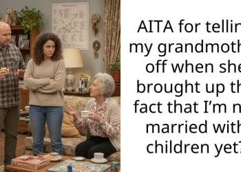 AITA for telling my grandmother off when she brought up the fact that I’m not married with children yet?