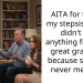 AITA for telling my stepsister she didn’t get anything from my great grandma because she had never met her?