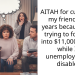 ​AITAH for cutting off my friend of 15 years because she’s trying to force me into $11,000 of debt while I’m unemployed and disabled?