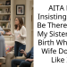 AITA For Insisting That I Be There When My Sister Gives Birth When My Wife Doesn’t Like It?