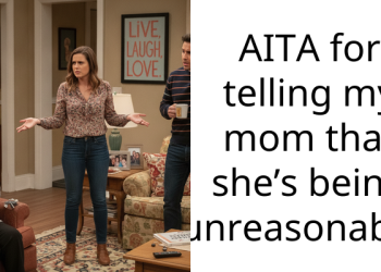 AITA for telling my mom that she’s being unreasonable?