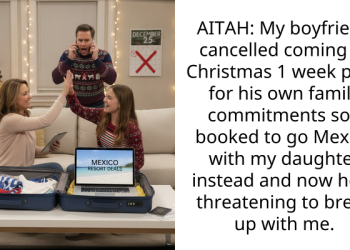 AITAH: My boyfriend cancelled coming to Christmas 1 week prior for his own family commitments so I booked to go Mexico with my daughter instead and now he is threatening to break up with me.