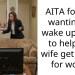 AITA for not wanting to wake up early to help my wife get ready for work?