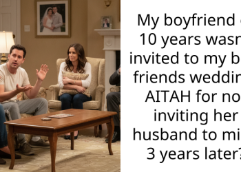 My boyfriend of 10 years wasn’t invited to my best friends wedding, AITAH for not inviting her husband to mine 3 years later?