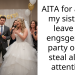 AITA for asking my sister to leave my engsgement party or not steal all the attention?