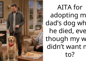 AITA for adopting my dad’s dog when he died, even though my wife didn’t want me to?