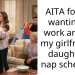 AITA for not wanting to work around my girlfriend’s daughter’s nap schedule?