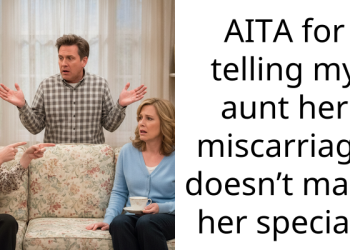 AITA for telling my aunt her miscarriage doesn’t make her special?