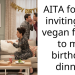 AITA for not inviting my vegan friend to my birthday dinner
