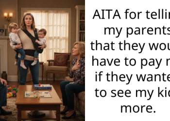AITA for telling my parents that they would have to pay me if they wanted to see my kids more.