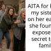 AITA for kicking my sister out on her ear after she found and exposed my secret to our family?