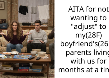AITA for not wanting to “adjust” to my(28F) boyfriend’s(26M) parents living with us for months at a time?