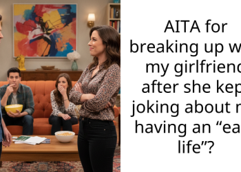 AITA for breaking up with my girlfriend after she kept joking about me having an “easy life”?