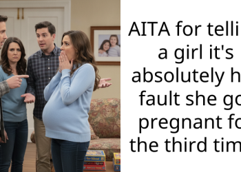 AITA for telling a girl it’s absolutely her fault she got pregnant for the third time?