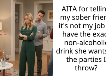 AITA for telling my sober friend it’s not my job to have the exact non-alcoholic drink she wants at the parties I throw?