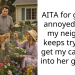 AITA for getting annoyed when my neighbor keeps trying to get my cat to go into her garden?