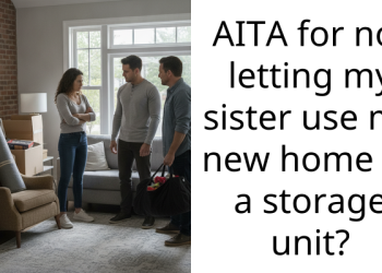 AITA for not letting my sister use my new home as a storage unit?