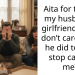 Aita for telling my husband’s girlfriend that I don’t care what he did to her, stop calling me?
