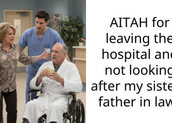 AITAH for leaving the hospital and not looking after my sister’s father in law?